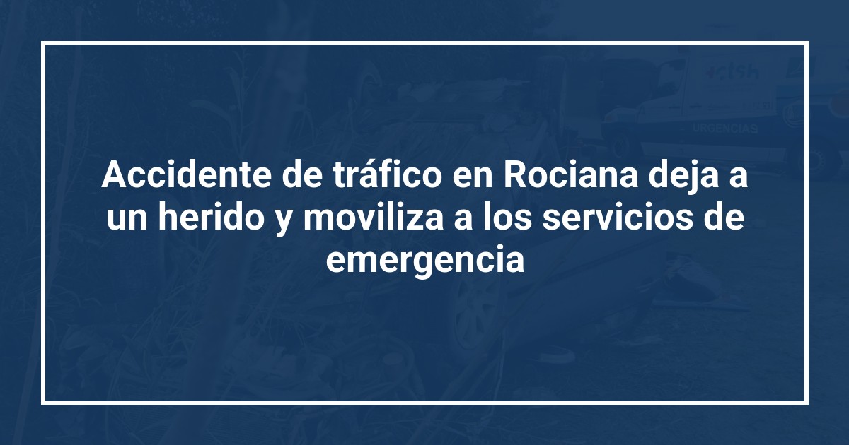 Accidente de tráfico en Rociana deja a un herido y moviliza a los servicios de emergencia