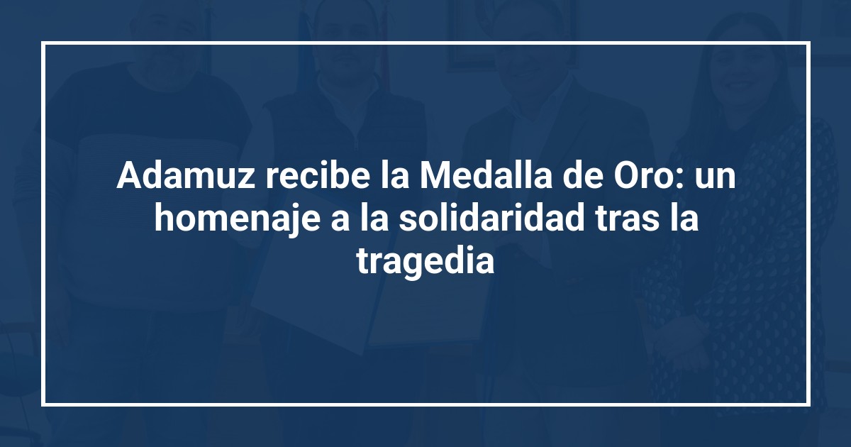 Adamuz recibe la Medalla de Oro: un homenaje a la solidaridad tras la tragedia