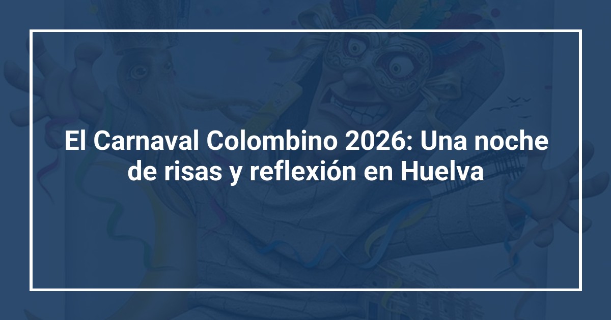 El Carnaval Colombino 2026: Una noche de risas y reflexión en Huelva