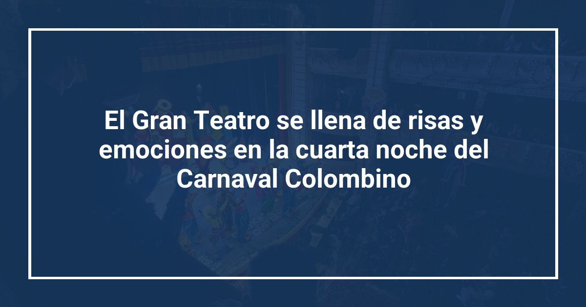 El Gran Teatro se llena de risas y emociones en la cuarta noche del Carnaval Colombino