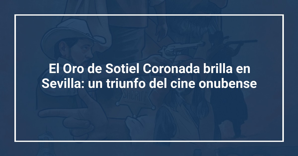 El Oro de Sotiel Coronada brilla en Sevilla: un triunfo del cine onubense