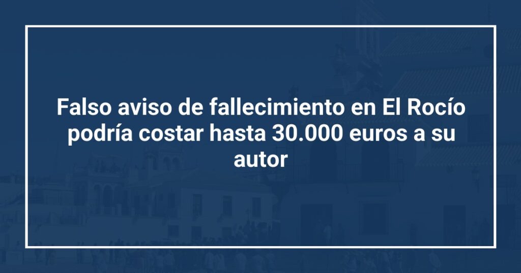 Falso aviso de fallecimiento en El Rocío podría costar hasta 30.000 euros a su autor