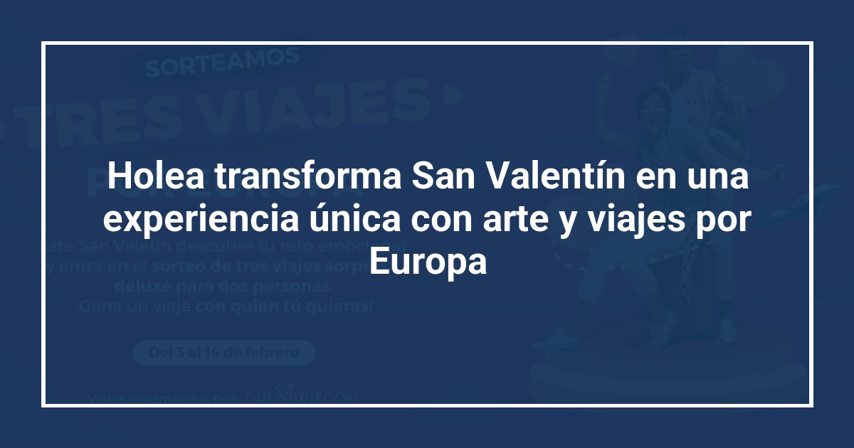 Holea transforma San Valentín en una experiencia única con arte y viajes por Europa