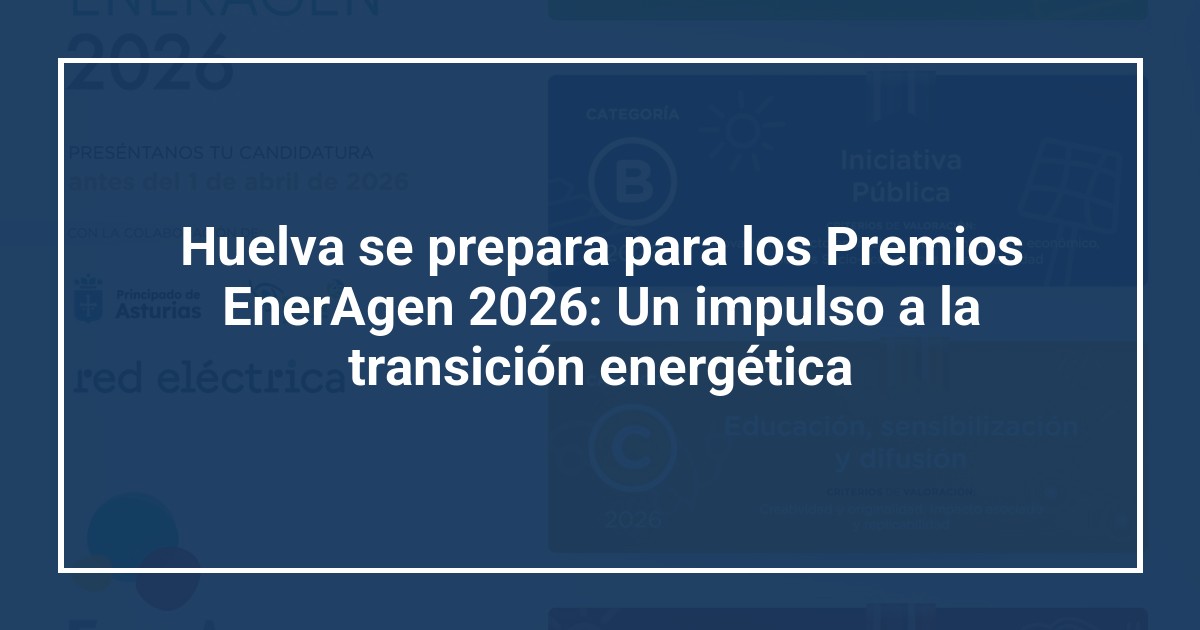 Huelva se prepara para los Premios EnerAgen 2026: Un impulso a la transición energética