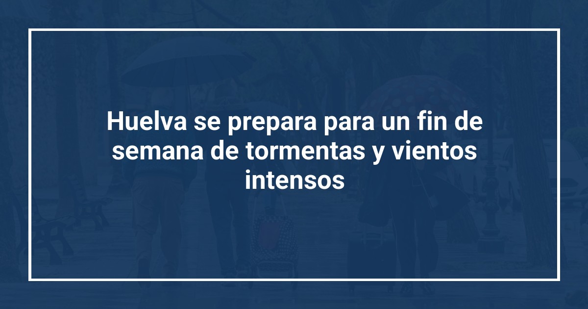 Huelva se prepara para un fin de semana de tormentas y vientos intensos