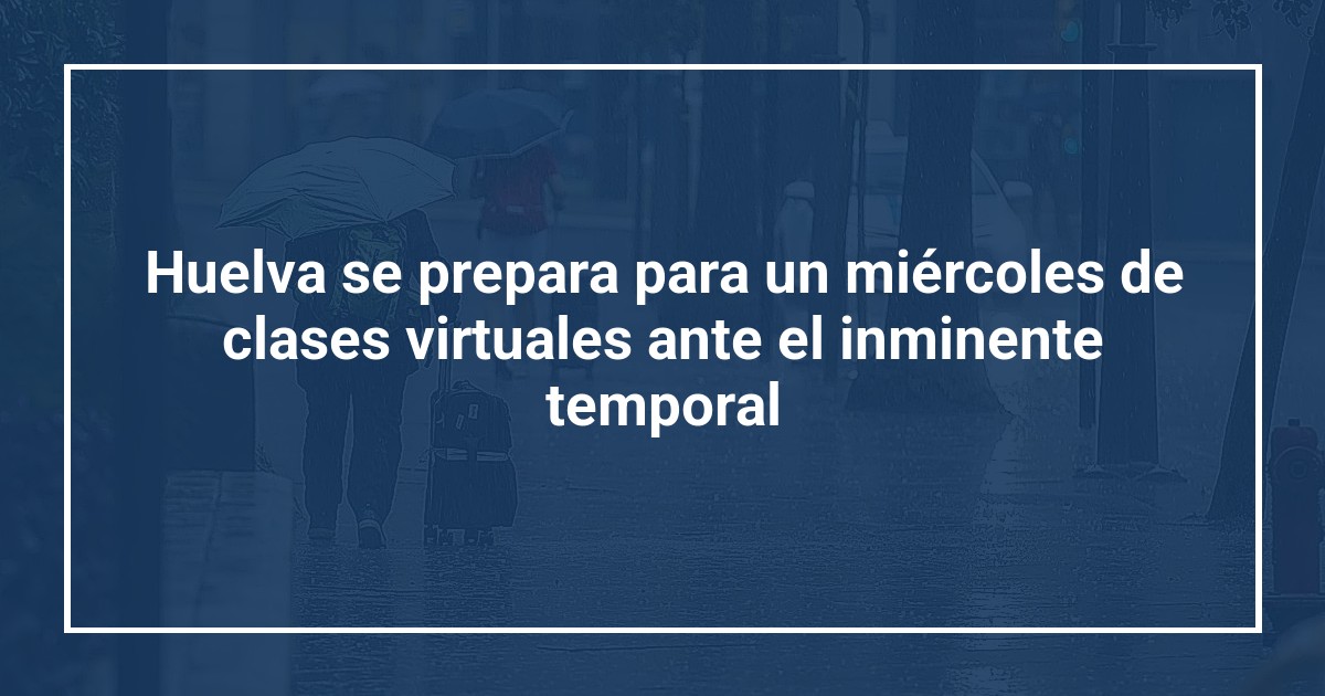Huelva se prepara para un miércoles de clases virtuales ante el inminente temporal