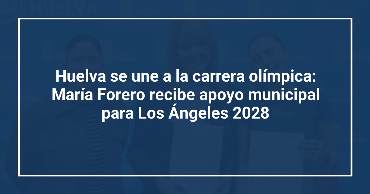 Huelva se une a la carrera olímpica: María Forero recibe apoyo municipal para Los Ángeles 2028