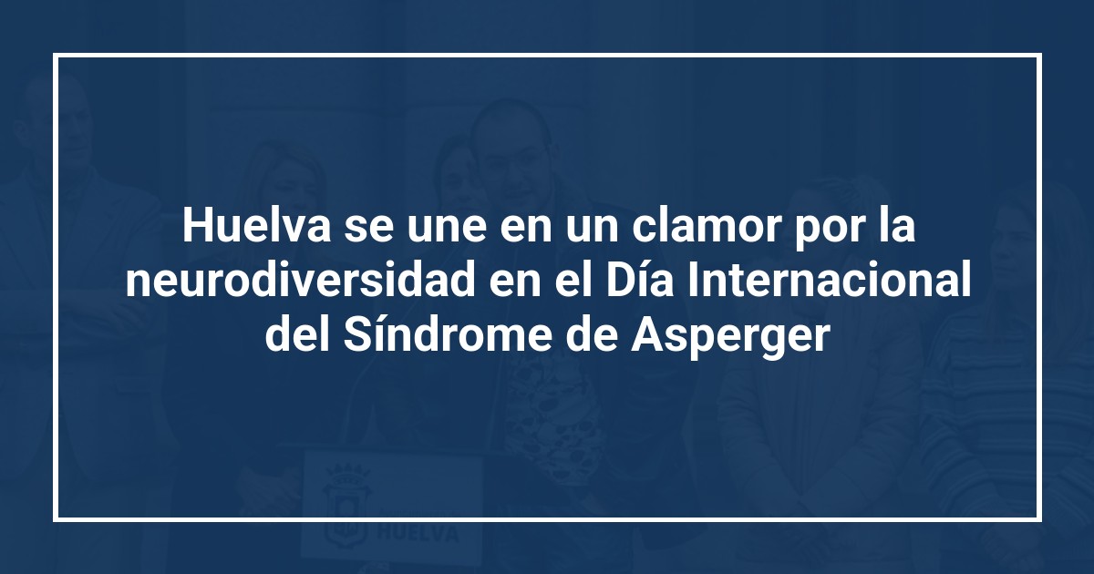 Huelva se une en un clamor por la neurodiversidad en el Día Internacional del Síndrome de Asperger