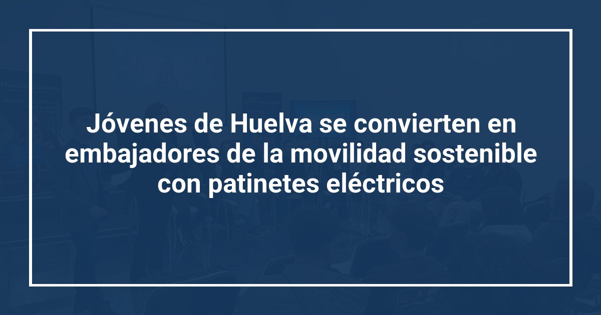 Jóvenes de Huelva se convierten en embajadores de la movilidad sostenible con patinetes eléctricos