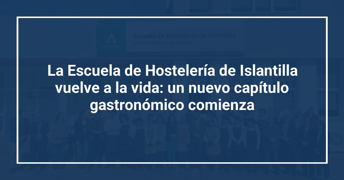 La Escuela de Hostelería de Islantilla vuelve a la vida: un nuevo capítulo gastronómico comienza