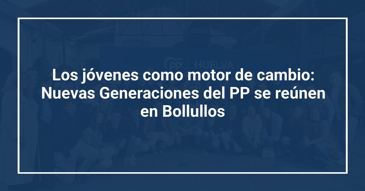 Los jóvenes como motor de cambio: Nuevas Generaciones del PP se reúnen en Bollullos