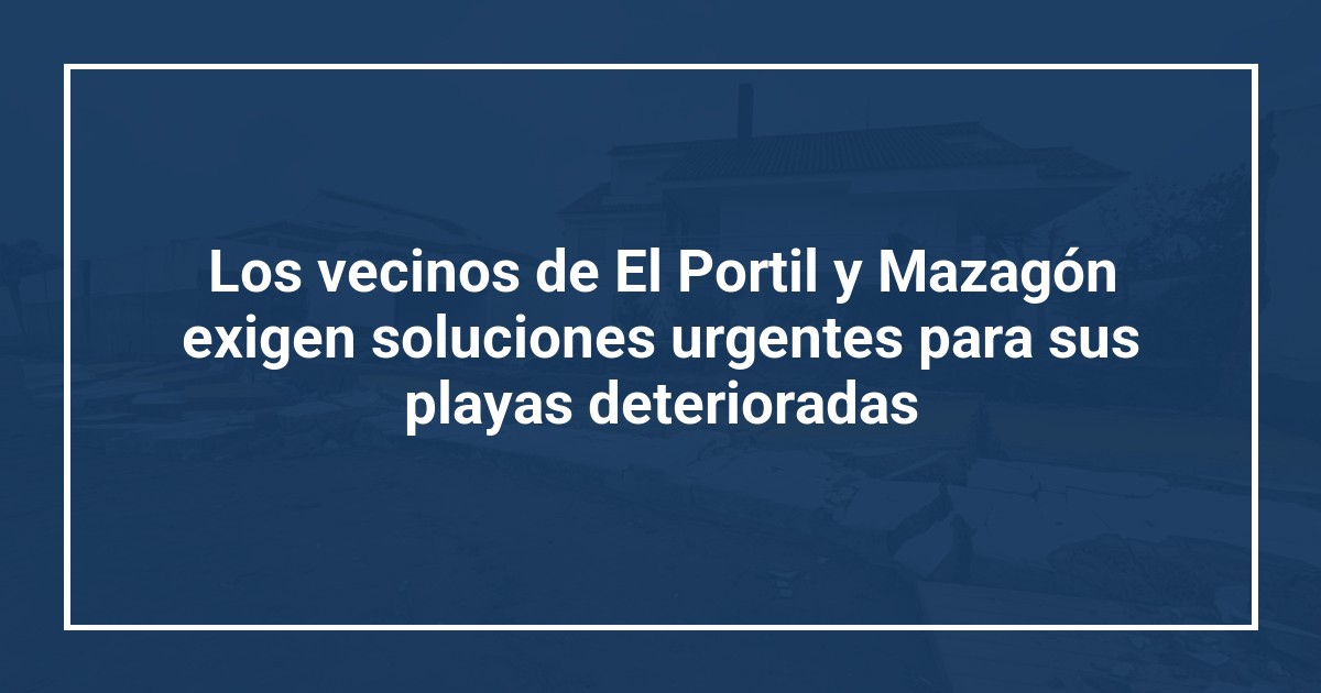 Los vecinos de El Portil y Mazagón exigen soluciones urgentes para sus playas deterioradas
