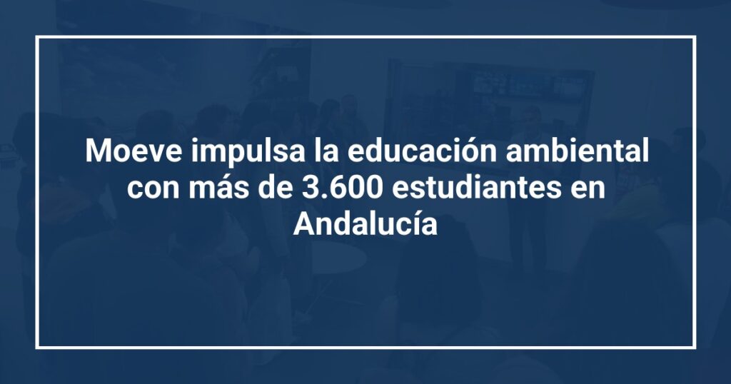 Moeve impulsa la educación ambiental con más de 3.600 estudiantes en Andalucía