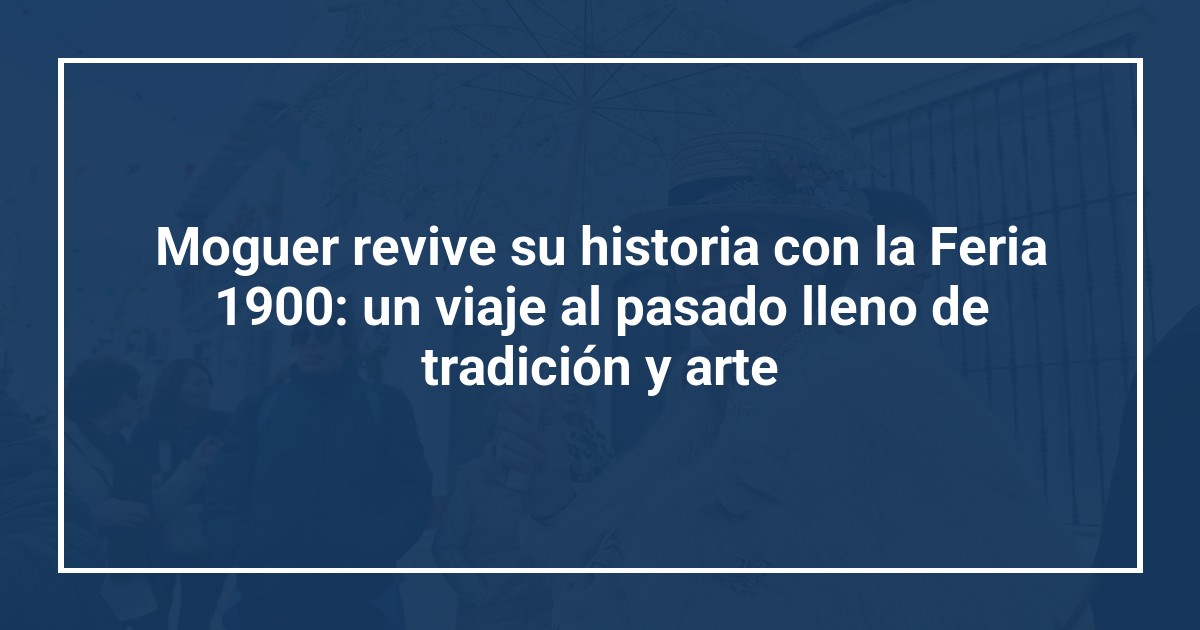 Moguer revive su historia con la Feria 1900: un viaje al pasado lleno de tradición y arte