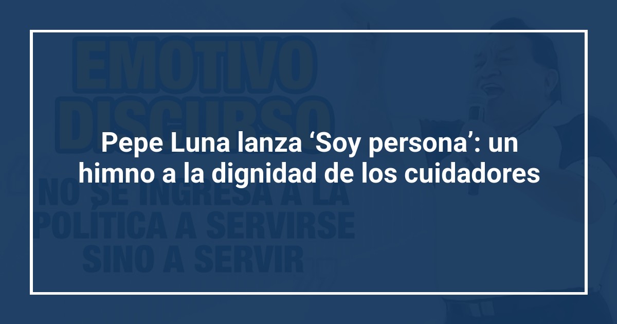 Pepe Luna lanza ‘Soy persona’: un himno a la dignidad de los cuidadores