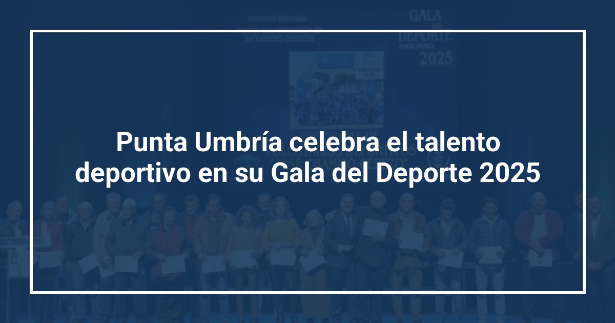 Punta Umbría celebra el talento deportivo en su Gala del Deporte 2025