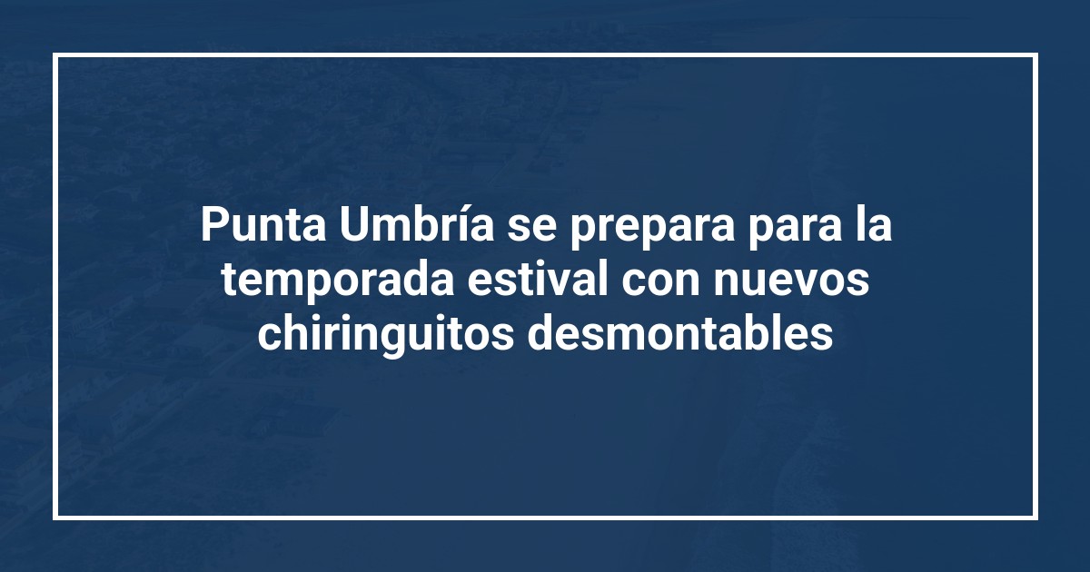Punta Umbría se prepara para la temporada estival con nuevos chiringuitos desmontables