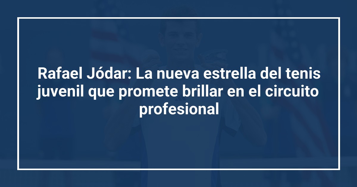 Rafael Jódar: La nueva estrella del tenis juvenil que promete brillar en el circuito profesional
