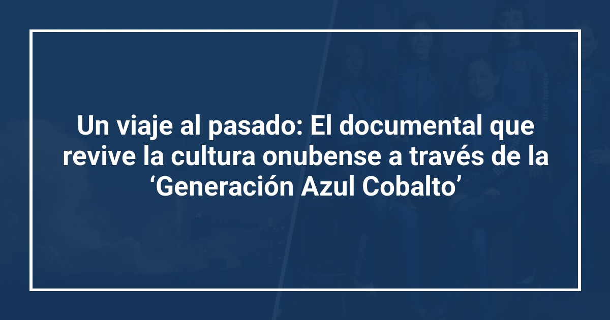 Un viaje al pasado: El documental que revive la cultura onubense a través de la ‘Generación Azul Cobalto’