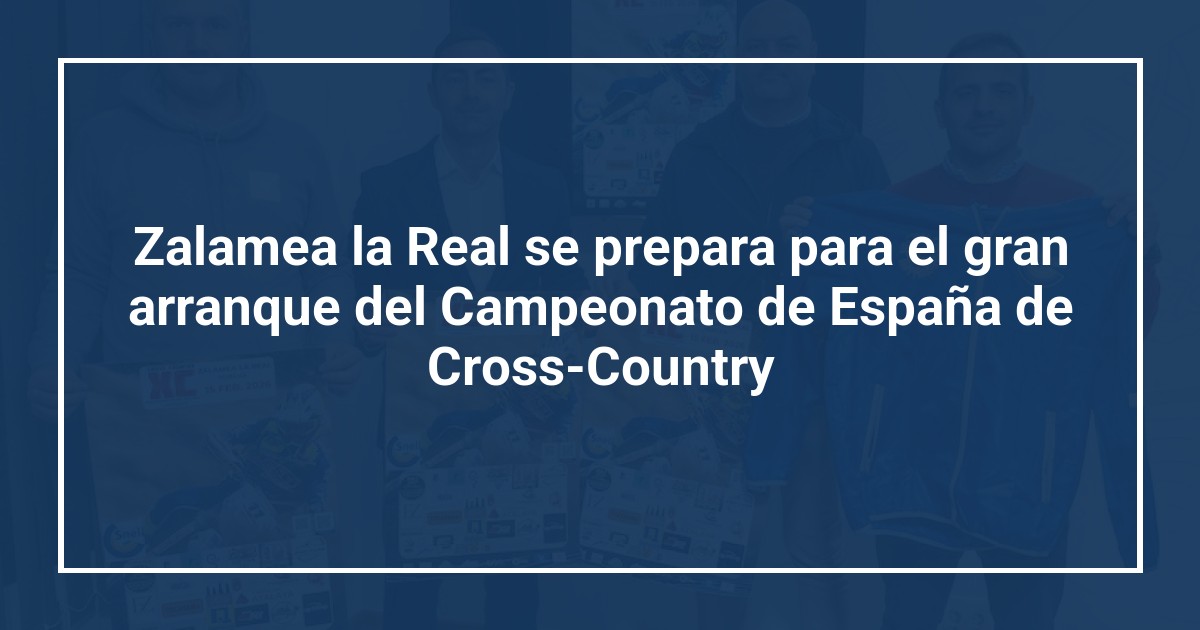 Zalamea la Real se prepara para el gran arranque del Campeonato de España de Cross-Country