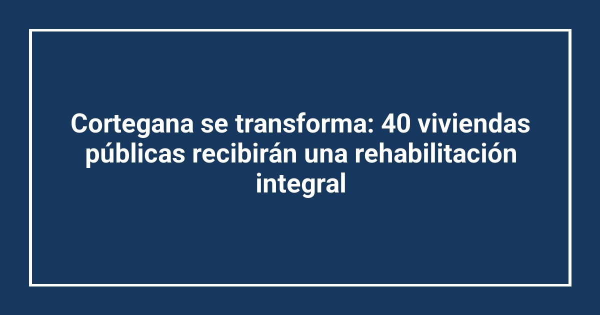 Cortegana se transforma: 40 viviendas públicas recibirán una rehabilitación integral