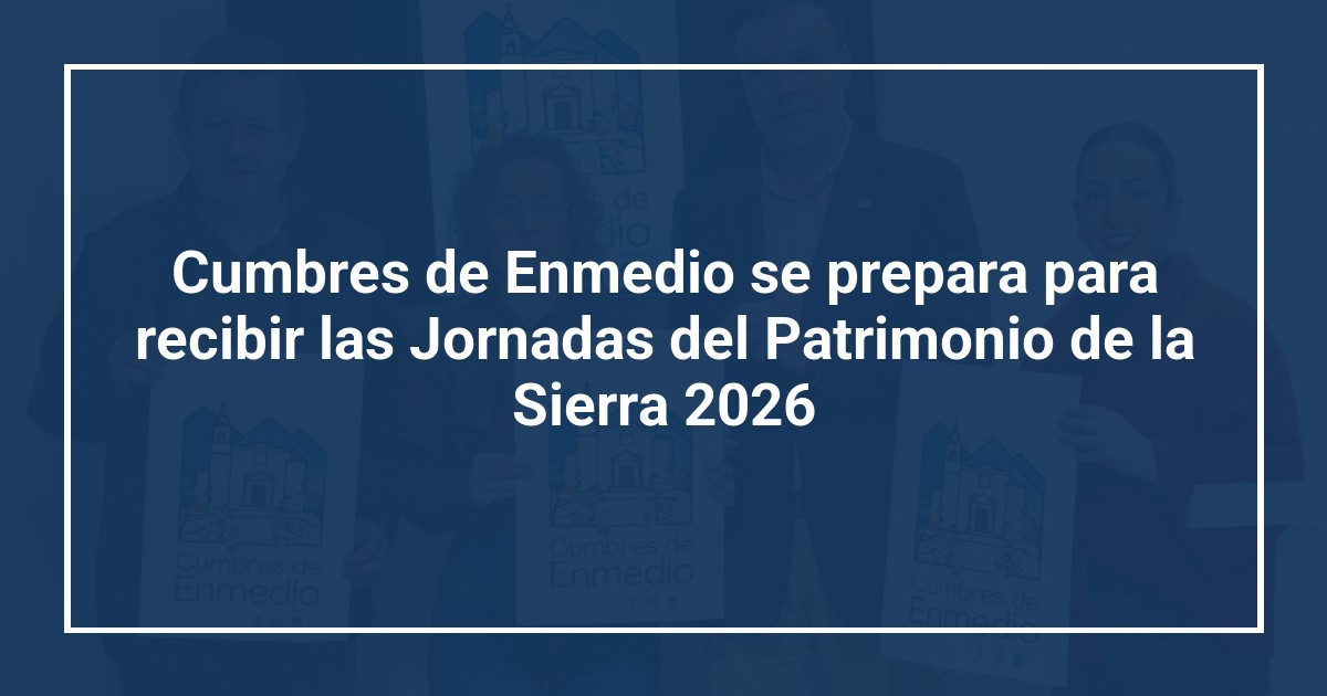 Cumbres de Enmedio se prepara para recibir las Jornadas del Patrimonio de la Sierra 2026