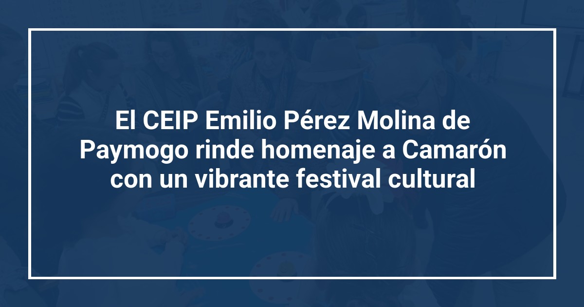 El CEIP Emilio Pérez Molina de Paymogo rinde homenaje a Camarón con un vibrante festival cultural
