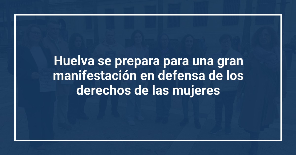 Huelva se prepara para una gran manifestación en defensa de los derechos de las mujeres