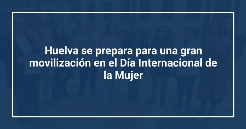 Huelva se prepara para una gran movilización en el Día Internacional de la Mujer