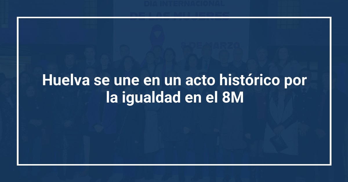 Huelva se une en un acto histórico por la igualdad en el 8M