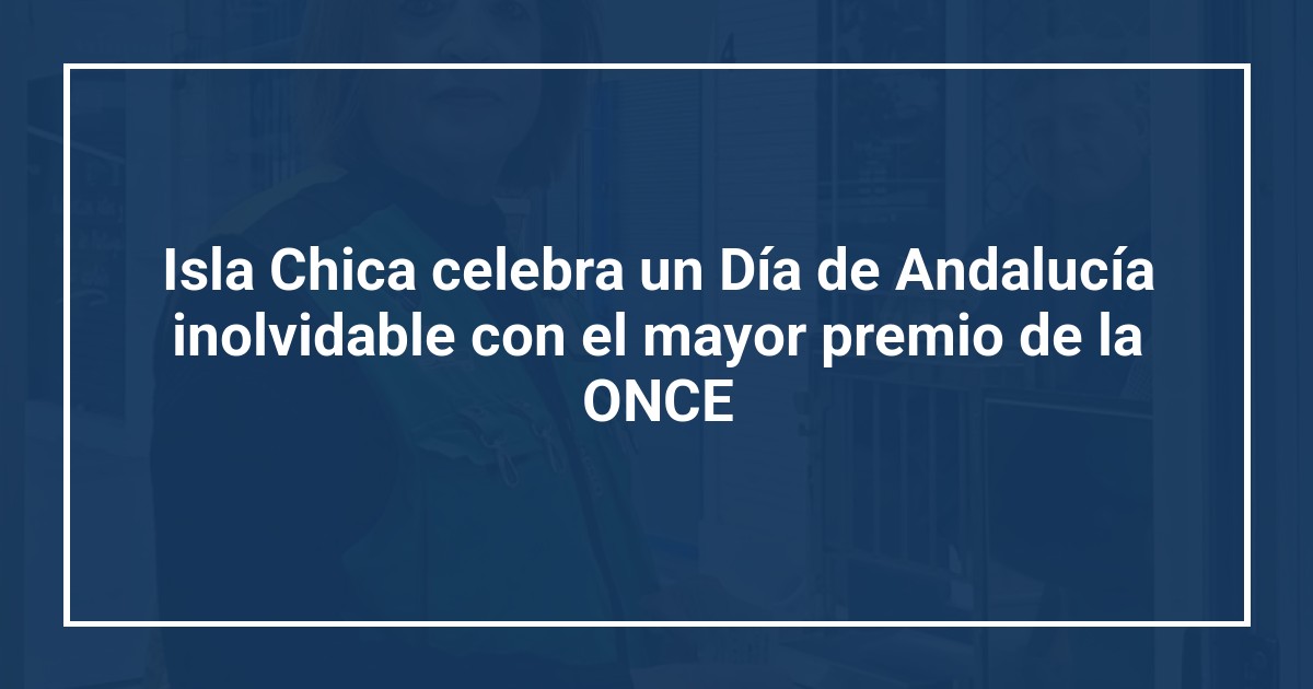 Isla Chica celebra un Día de Andalucía inolvidable con el mayor premio de la ONCE