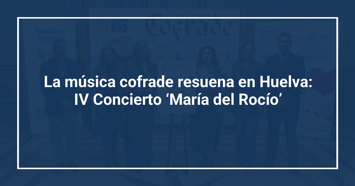 La música cofrade resuena en Huelva: IV Concierto ‘María del Rocío’
