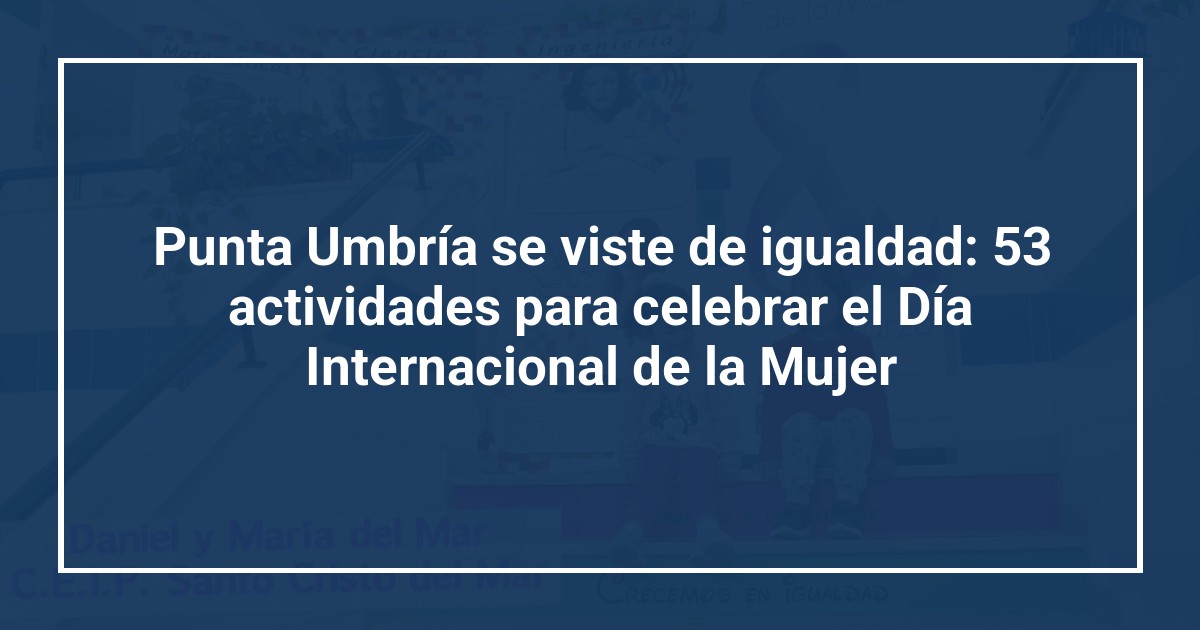 Punta Umbría se viste de igualdad: 53 actividades para celebrar el Día Internacional de la Mujer