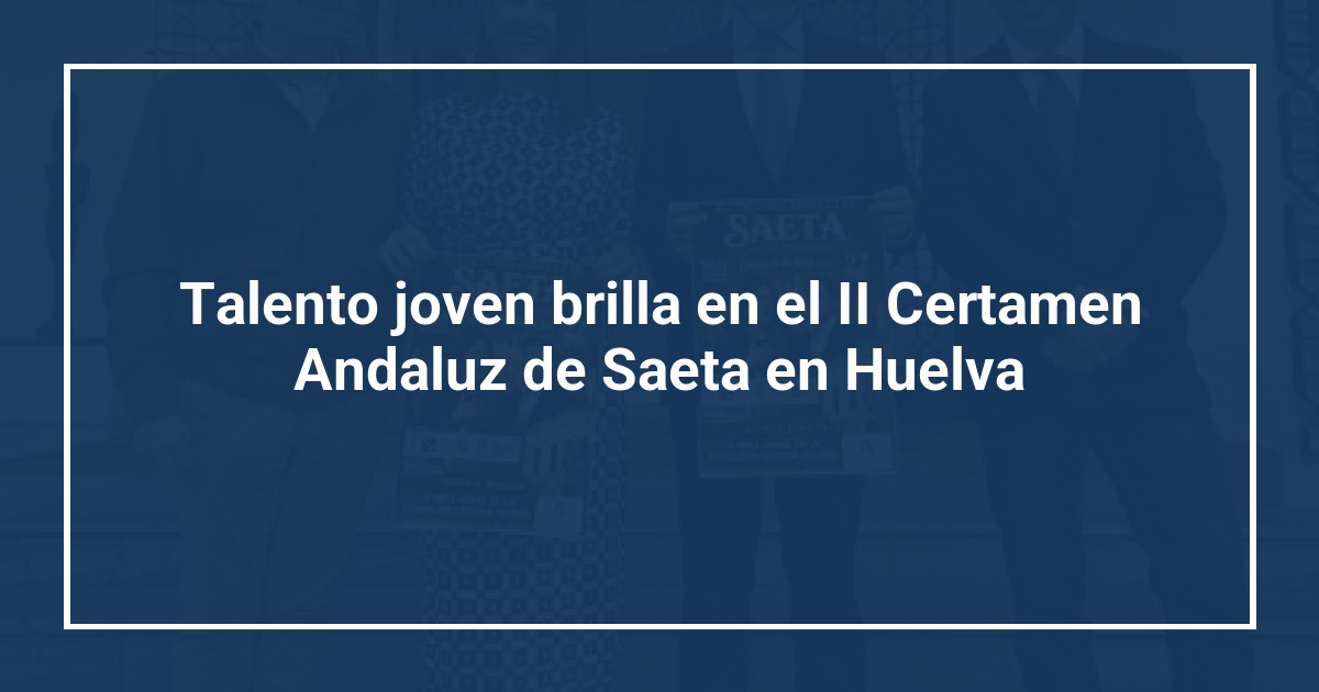 Talento joven brilla en el II Certamen Andaluz de Saeta en Huelva